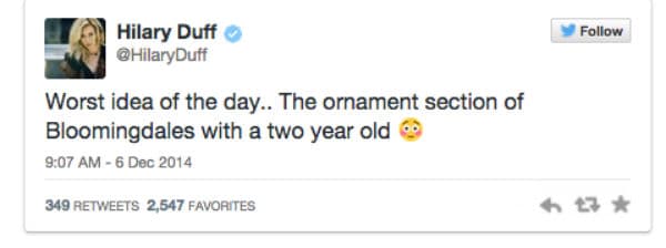 "Peor idea del día. Visitar la sección de decoraciones de Bloomingdales con un niño de dos años". HILARY DUFF