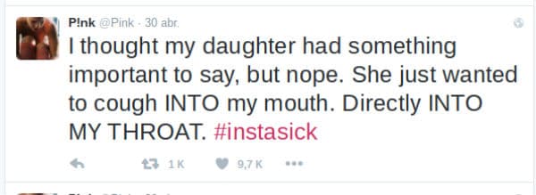 "Pensé que mi hija me quería decir algo importante, pero no. Sólo quería toser EN mi boca. Directamente en mi garganta" #instasick. PINK.