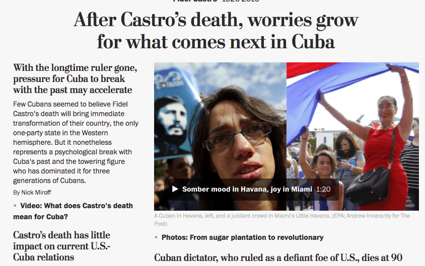 The Washington Post abre su portal web con un video que refleja el contraste entre la celebración del exilio cubano en Miami y la calma con que se recibió la noticia en La Habana. Su titular de apertura este sábado es "Luego de la muerte de Castro, crecen las preocupaciones por lo que vendrá en Cuba".