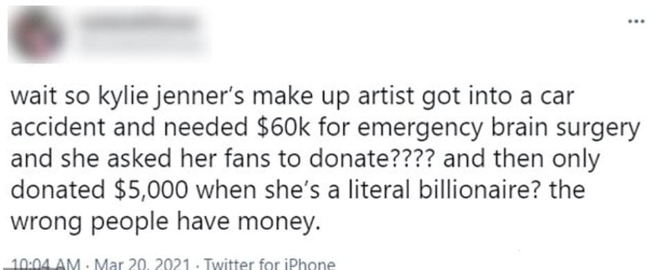 "Espera, el maquillista de Kylie Jenner tuvo un accidente automovilístico y necesitó 60 mil dólares para una cirugía cerebral de emergencia y ¿(ella) les pidió a sus fans que donaran, y luego solo donó 5 mil dólares cuando 
<b><a href="https://www.univision.com/entretenimiento/kylie-jenner-tiene-20-anos-y-900-millones-sorry-kim-pero-ella-es-la-nueva-queen-kardashian-fotos" target="_blank">es literalmente multimillonaria</a></b>?", cuestionó una seguidora en Twitter.
<br>