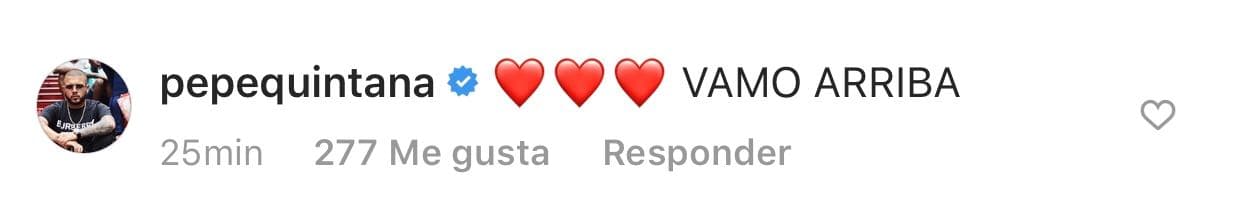 También el cantante urbano 
<b><a href="https://www.youtube.com/watch?v=IFM6kcRNcIs" target="_blank">Pepe Quintana</a></b> le escribió un mensaje con tres emoticonos de corazón y el texto: "
<b>Vamo' arriba</b>".