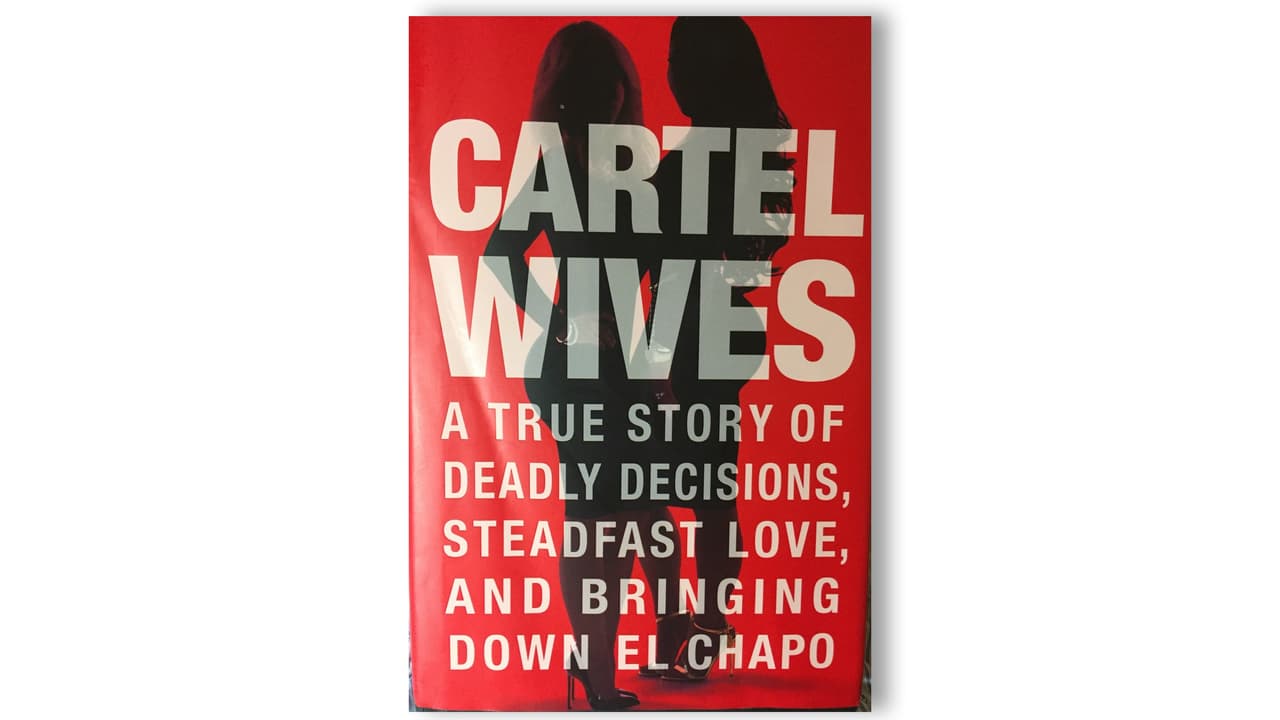 'Cartel Wives, A true story of deadly decisons, steadfast love, and bringing down El Chapo,' by Mia Flores and Olivia Flores. Grand Central Publishing. April 2017.