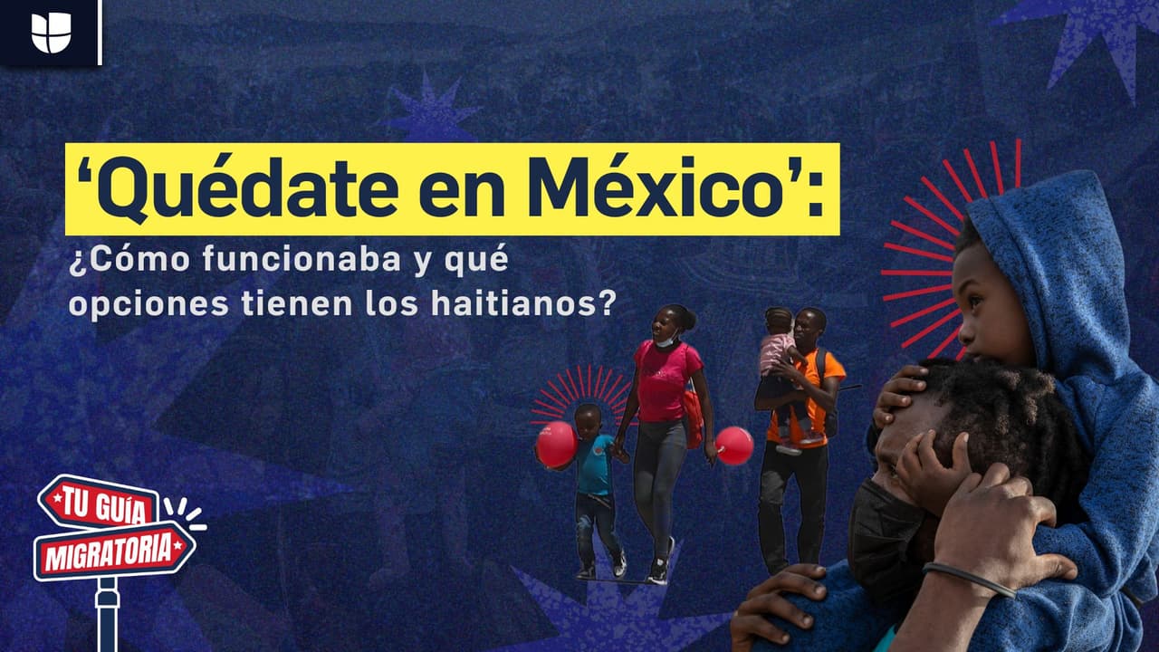 Tu guía migratoria |  ‘Quédate en México’: ¿cómo funcionaba este programa y qué opciones hay para ciudadanos de Haití?