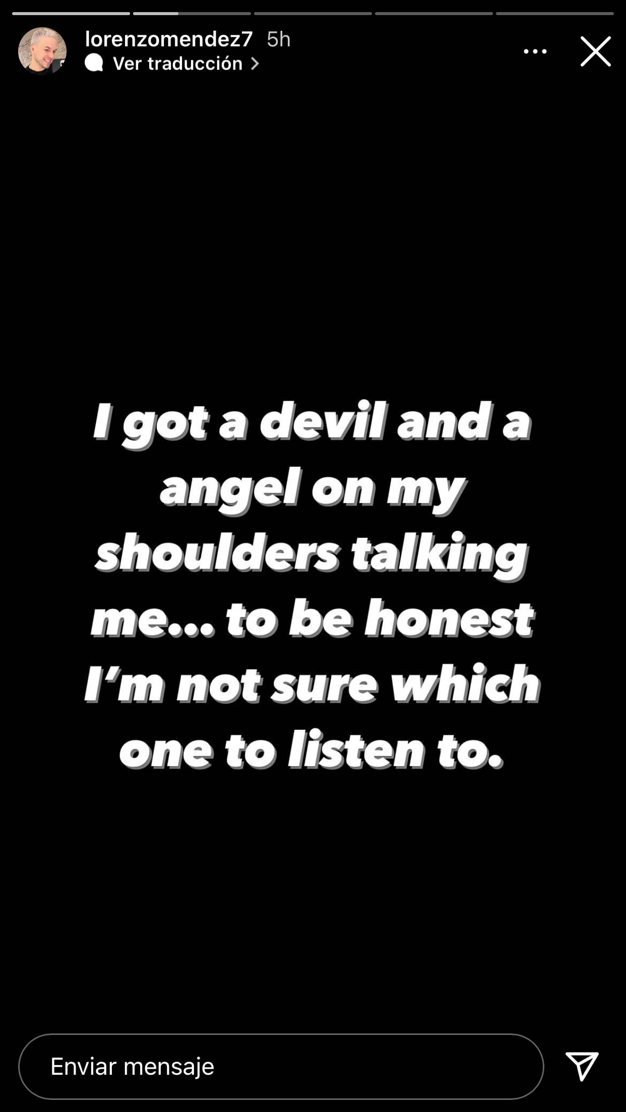 <a href="https://www.univision.com/famosos/los-videos-de-chiquis-rivera-y-lorenzo-mendez-por-los-que-nunca-pensamos-que-se-separarian-video" target="_blank">"<b>Tengo un demonio y un ángel</b> </a>sobre mis hombros hablándome", escribió, "para ser honesto, no estoy seguro de a cuál escuchar".