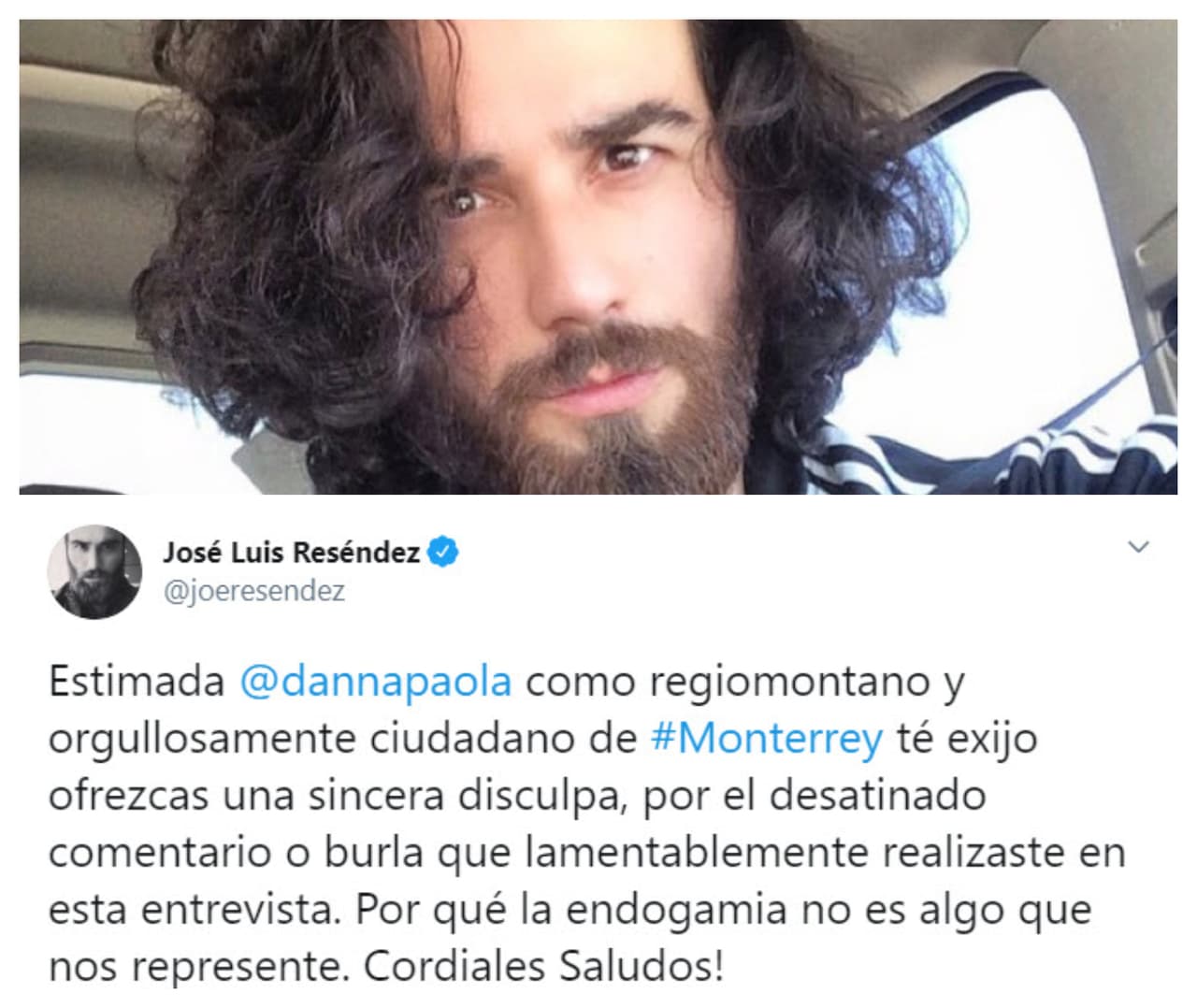 Uno de ellos fue 
<b>José Luis Reséndez</b>, quien formó parte de exitosa telenovela 'La madrastra'. "Estimada Danna Paola, como regiomontano y orgullosamente ciudadano de Monterrey 
<b>te exijo ofrezcas una sincera disculpa</b> por el desatinado comentario o burla que lamentablemente realizaste en esta entrevista. Porque la endogamia no es algo que nos represente. ¡Cordiales saludos!", 
<b><a href="https://twitter.com/joeresendez/status/1245422541059088385" target="_blank">escribió en Twitter</a></b> la noche del miércoles 1 de abril. 
<br>