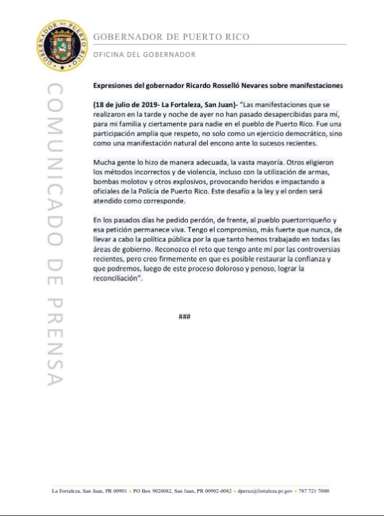 18 de julio- Continúan las manifestaciones. Ricardo Rosselló envía un comunicado de prensa en donde vuelve a pedir perdón y espera una reconciliación con Puerto Rico. Además, líderes del PNP le piden la renuncia al gobernador.
<br>