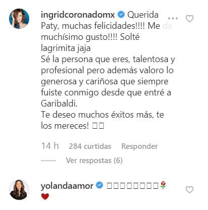 Ingrid Coronado, con quien Patricia trabajó durante varios años en el grupo Garibaldi, comentó: "Querida Paty, muchas felicidades. ¡Me gustó muchísimo! Solté lagrimita, jaja. Sé la persona que eres, talentosa y profesional, pero además valoro lo generosa y cariñosa que siempre fuiste conmigo, desde que entré a Garibaldi. Te deseo muchos éxitos más, te lo mereces".