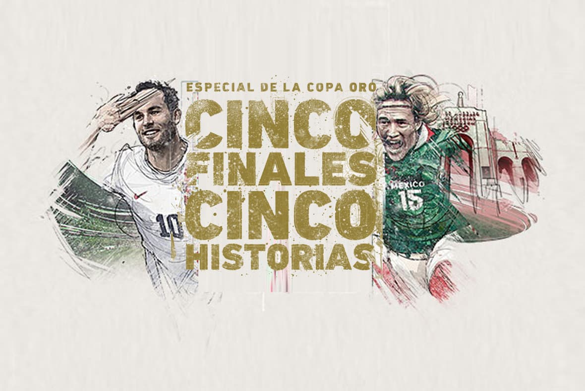 Cinco Finales. Cinco Historias. EE.UU. y México han reinado en la Copa Oro | ESPECIAL