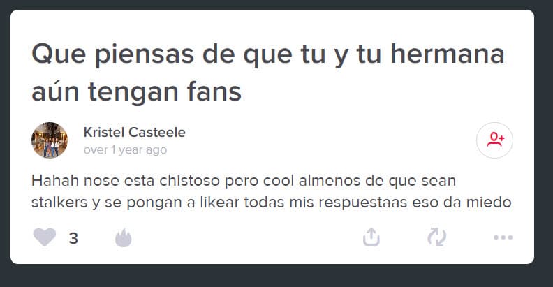 A través de la red social ASKfm, uno de sus seguidores le preguntó qué pensaba de que todavía tenía fans a pesar de que ya no se dedica a la actuación. "No sé, está chistoso, pero cool, a menos de que sean stalkers y se pongan a likear' todas mis respuestas, eso da miedo", respondió Casteele.
<br>
