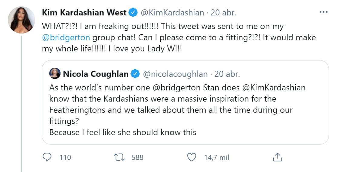 "¡¿Qué?! 
<b><a href="https://twitter.com/KimKardashian/status/1384560332744511491" target="_blank">¡Me estoy volviendo loca!</a></b> ¡Este tuit me fue enviado en mi chat grupal de 'Bridgerton'! ¡¿Puedo ir a una prueba de vestuario?! ¡Haría toda mi vida! ¡Te amo Lady 'W'!", escribió haciendo referencia a Lady Whistledown, el alias del personaje de Nicola Coughlan.
<br>