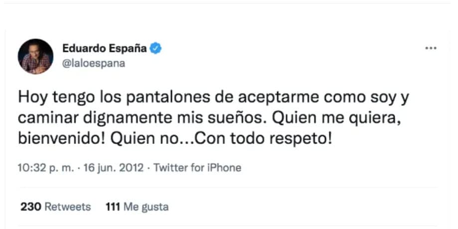 Horas antes de la muerte de Ranferi, Eduardo hizo su confesión en su perfil de Twitter: "Hoy dejo de temer a los rechazos y discriminaciones obsoletas. Se va Ranferi Aguilar, la mitad de mi vida y le dedico el amor a lo que hago. Hoy decido aceptar ante el universo la apertura de una vida digna, sin perder tiempo, aportando, siendo, amando a mi país y deseando. 
<b>Hoy tengo los pantalones de aceptarme como soy y caminar dignamente mis sueños</b>. Quien me quiera, ¡bienvenido! Quien no. ¡Con todo respeto!".