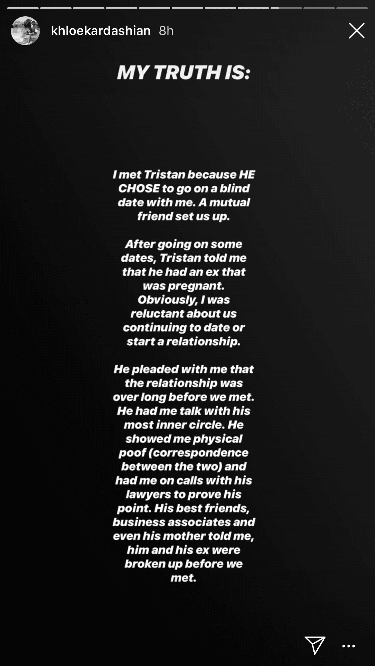 "Mi verdad es que conocí a Tristan porque él eligió ir a una cita a ciegas conmigo [...] Después de ir a algunas citas, Tristan me dijo que tenía una ex que estaba embarazada. Obviamente, yo estaba renuente a que continuáramos saliendo o comenzando una relación. Me suplicó que la relación había terminado mucho antes de que nos conociéramos. Me hizo hablar con su círculo más íntimo (...) Sus mejores amigos, socios de negocios e incluso su madre, me dijeron que él y su ex se separaron antes de que nos conociéramos".