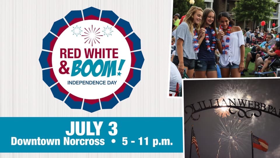 <b>Evento</b>: Red, White & BOOM!
<br>
<b>Fecha</b>: 3 de julio
<br>
<b>Lugar</b>: Downtown Norcross
<br>
<b>Sitio web</b>: 
<a href="https://www.norcrossga.net/Calendar.aspx?EID=2312&month=7&year=2022&day=3&calType=0">https://www.norcrossga.net/Calendar.aspx?EID=2312&month=7&year=2022&day=3&calType=0</a> 
<br>
<br>La histórica ciudad de Norcross ofrece el escenario perfecto para celebrar el Día de la Independencia. Dirígete al corazón del distrito del centro el 3 de julio para disfrutar de una noche de castillos inflables, pintura facial festiva, una variedad de vendedores de comida y, por supuesto, fuegos artificiales.