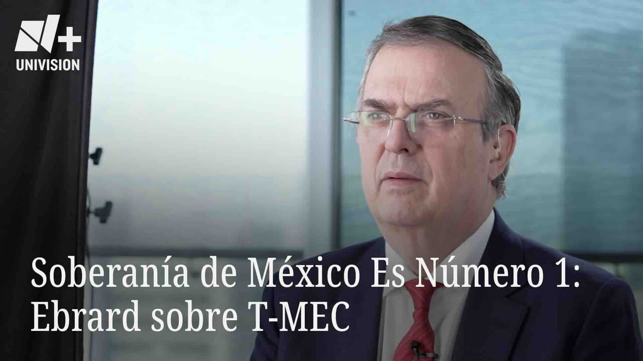 Soberanía de México Es Número 1: Ebrard Sobre T-MEC