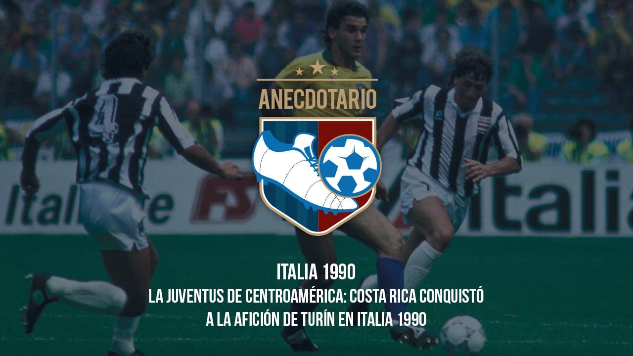 El Anecdotario | La Juventus de Centroamérica: Costa Rica en Italia 1990
