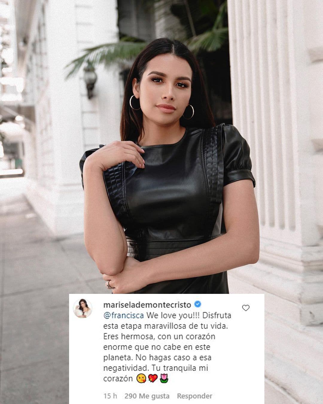 Quien también le externó su apoyo fue la ganadora de Nuestra Belleza Latina 2013, Marisela de Montecristo: "We love you! Disfruta esta etapa maravillosa de tu vida. Eres hermosa, con un corazón enorme que no cabe en este planeta. No hagas caso a esa negatividad. Tu tranquila, mi corazón", le dijo.