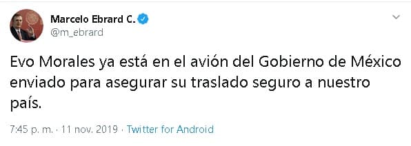 "Evo Morales ya está en el avión del gobierno de México enviado para asegurar su traslado seguro a nuestro país", 
<b><a href="https://twitter.com/LAURAZAPATAM/status/1194087510365921280" target="_blank">escribió Ebrard</a></b> el lunes en Twitter.