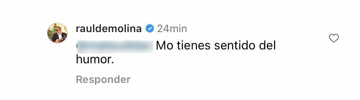 De Molina no tardó mucho en aclarar el asunto: 
<b>"No tienes sentido del humor"</b>, le contestó. 
<br>