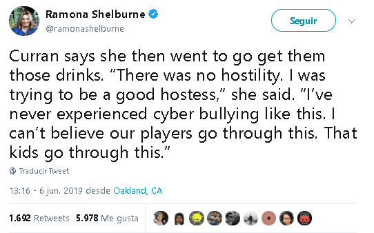 “Curran dice que luego 
<b><a href="https://twitter.com/ramonashelburne/status/1136698357038981120" target="_blank">fue a buscar</a> </b>esos tragos. ‘No había hostilidad. Estaba tratando de ser una buena anfitriona’, dijo. ‘Nunca he experimentado acoso cibernético como este. No puedo creer que nuestros jugadores pasan por esto. Que muchachos pasan por esto’", informó la reportera citando a Nicole.