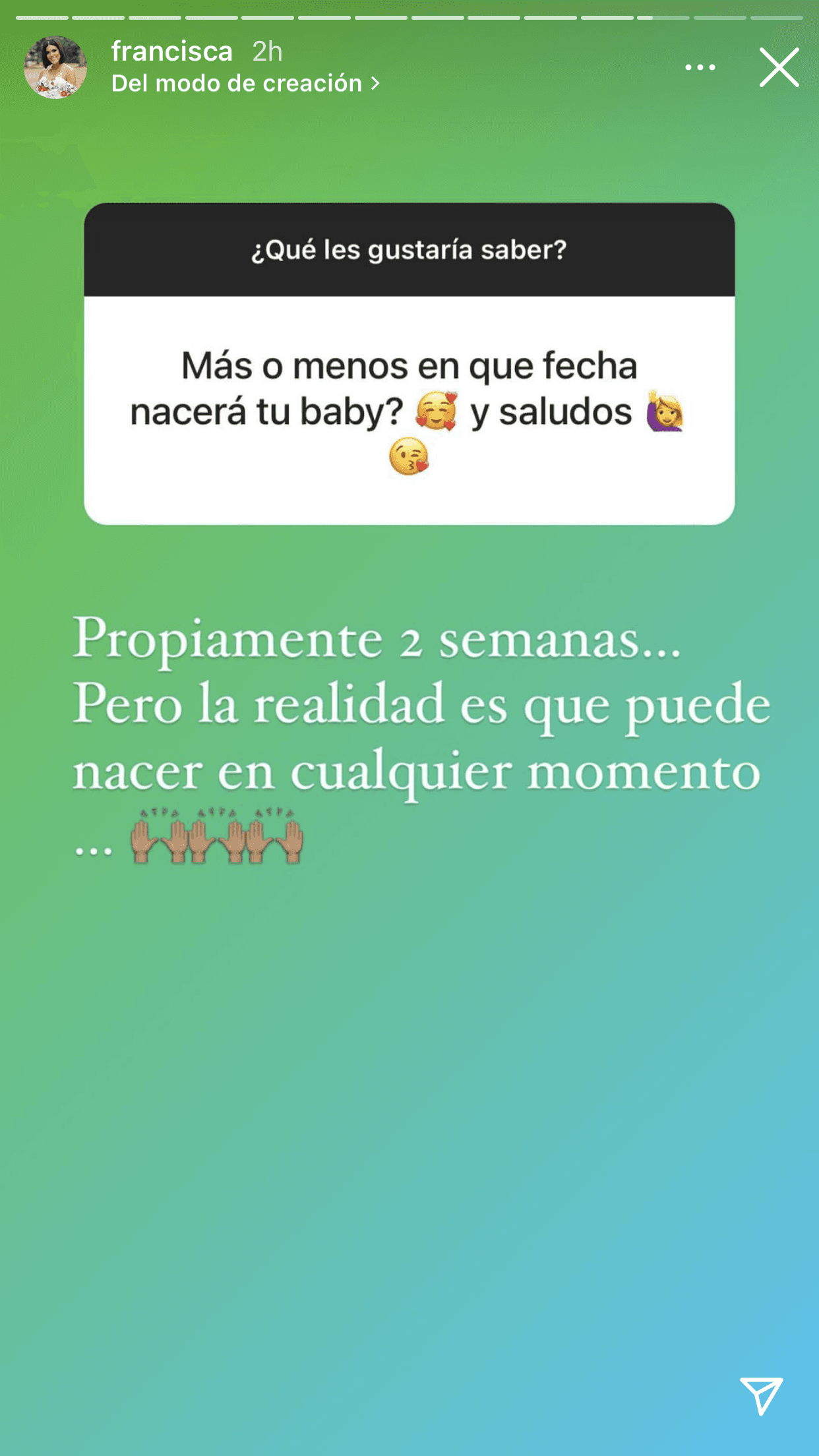 Otro de sus fans le hizo la pregunta que muchos se hacen: ¿cuándo nacerá el bebé? En ese sentido, Francisca sabe que en su estado, Gennaro podría estar con ella más pronto de lo que pueda pensar. 
<br>