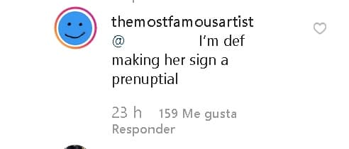 El artista continuó la broma con sus seguidores en la sección de comentarios. "Definitivamente
<b> la haré firmar un (contrato) prenupcial</b>". 
<br>