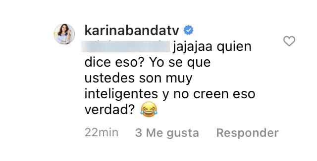 Karina Banda no pudo aguantar la risa ante tal planteamiento: "Yo sé que ustedes son muy inteligentes y 
<b>no creen eso, ¿verdad?</b>", respondió.
<br>