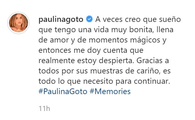 "A veces creo que sueño que 
<b><a href="https://www.univision.com/famosos/paulina-goto-viajo-con-su-novio-a-islandia-un-lugar-que-siente-como-la-casa-de-santa-claus-video" target="_blank">tengo una vida muy bonita</a></b>, llena de amor y de momentos mágicos y entonces me doy cuenta de que realmente estoy despierta", escribió la actriz. 
<br>