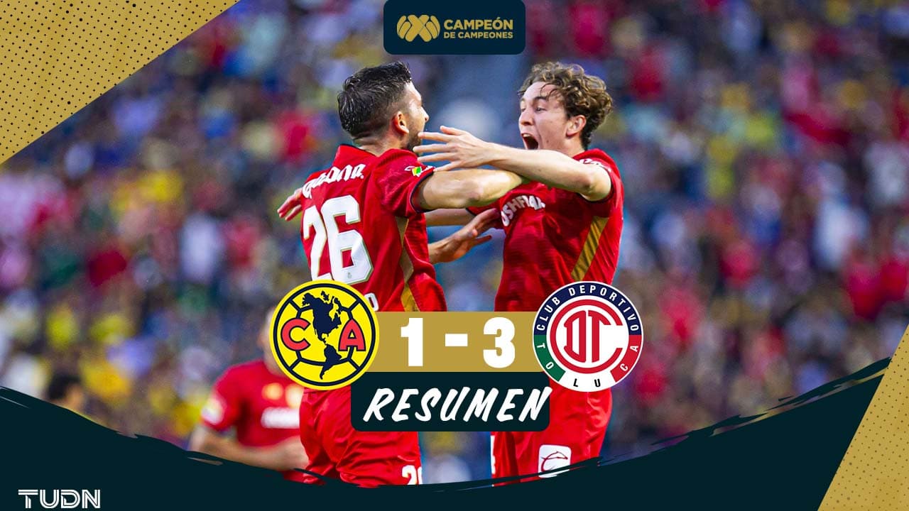 Toluca remonta al América y es el Campeón de Campeones de Liga MX