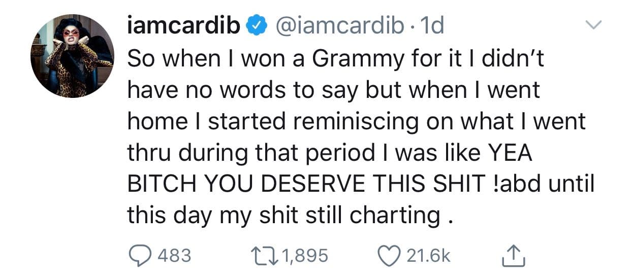 "Entonces cuando gané el GRAMMY no tenía palabras qué decir, pero cuando volví a casa comencé a recordar lo que pasé durante ese período, era como de '¡perra, sí te mereces esto!'",
<b><a href="https://twitter.com/iamcardib/status/1166781103710986240?s=20">explicó en otro tuit.</a></b>