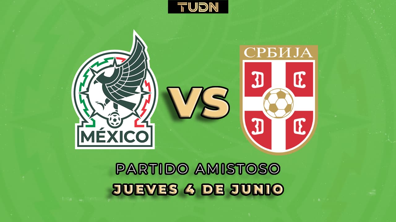 La última prueba: Así puedes ver el México vs. Serbia