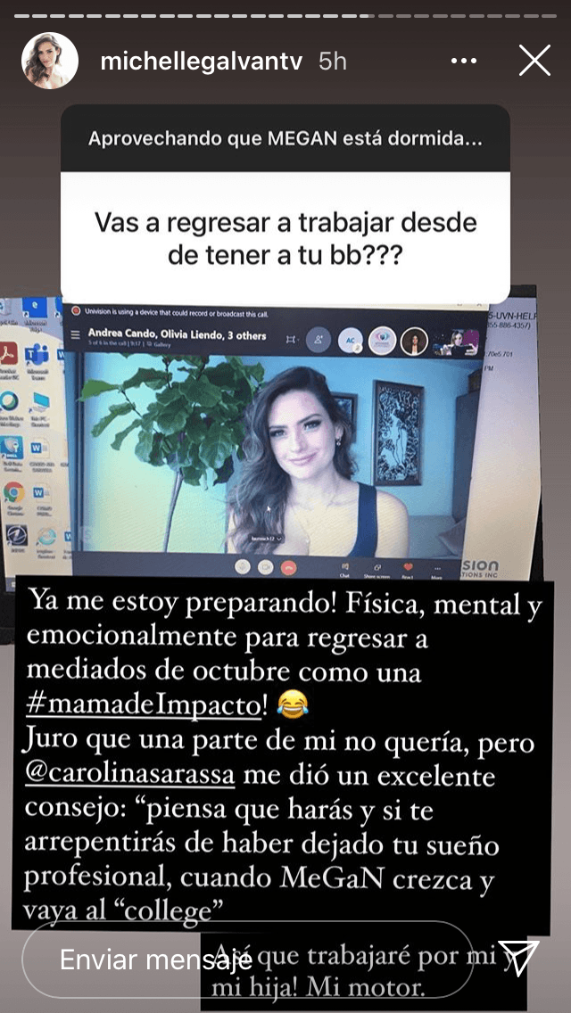 "¡Ya me estoy preparando física, mental y emocionalmente para regresar a mediados de octubre como una 
<b><a href="https://www.univision.com/famosos/panales-leche-dormir-a-la-bebe-y-repetir-michelle-galvan-cuenta-como-le-va-con-megan-video" target="_blank">#MamáDeImpacto</a></b>", contestó ante las dudas de sus seguidores. 
<br>