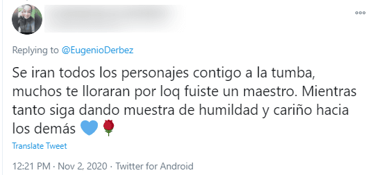 Mientras tanto, otros usuarios aprovecharon para mostrar su cariño y admiración. “
<b>Se irán todos los personajes contigo a la tumba, muchos te llorarán por lo que fuiste, un maestro. Mientras tanto, siga dando muestra de humildad y cariño hacia los demás”. </b>
<br>