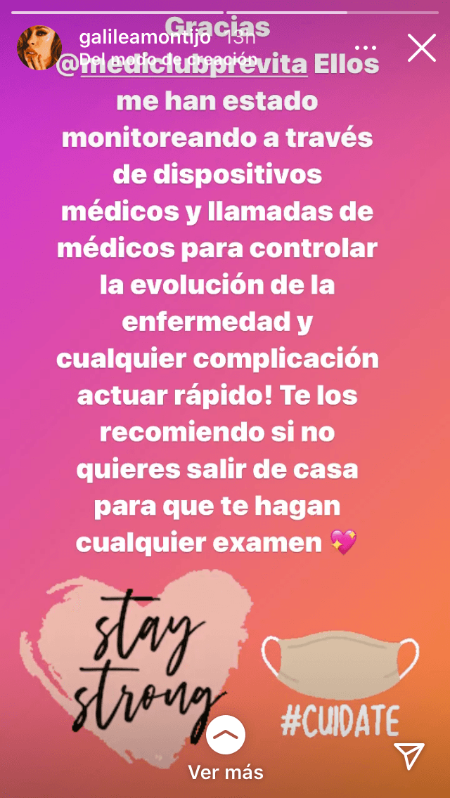 Mientras tanto, Galilea Montijo publicó este mensaje la noche del sábado 14 para dar a conocer que estaba siendo "monitoreada a través de dispositivos médicos y llamadas" de los doctores para “controlar la evolución” del virus. 
<br>