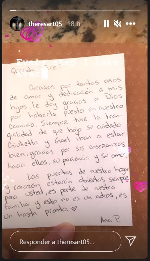 Mientras tanto, desde su propia cuenta de Instagram, la nana publicó en sus historias la carta de puño y letra que Ana Patricia le escribió en la que le agradeció 
<b><a href="https://www.univision.com/famosos/gael-y-giulietta-quedan-sin-aliento-con-el-destino-de-ensueno-que-ana-patricia-escogio-en-su-cumpleanos-34-video" target="_blank">el amor que les brindó a Gael y Giulietta. </a></b>
<br>