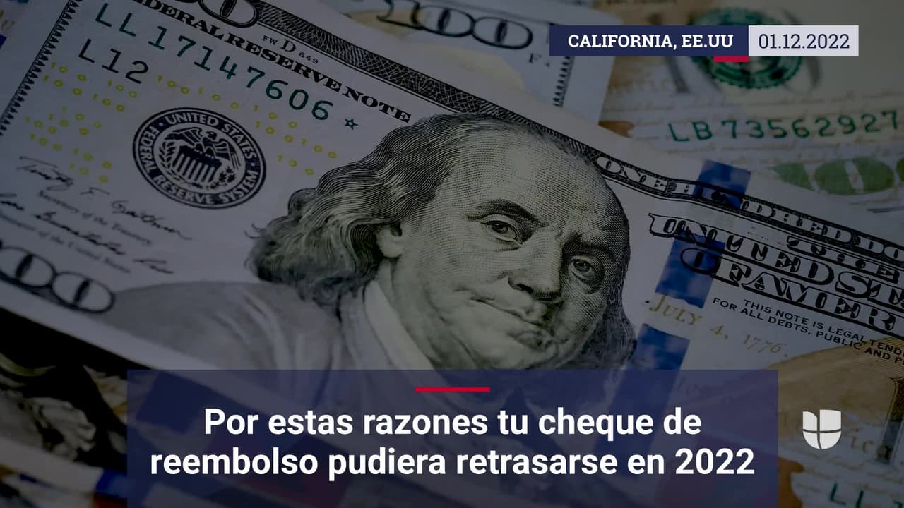 Por estas razones tu cheque de reembolso  pudiera retrasarse en 2022