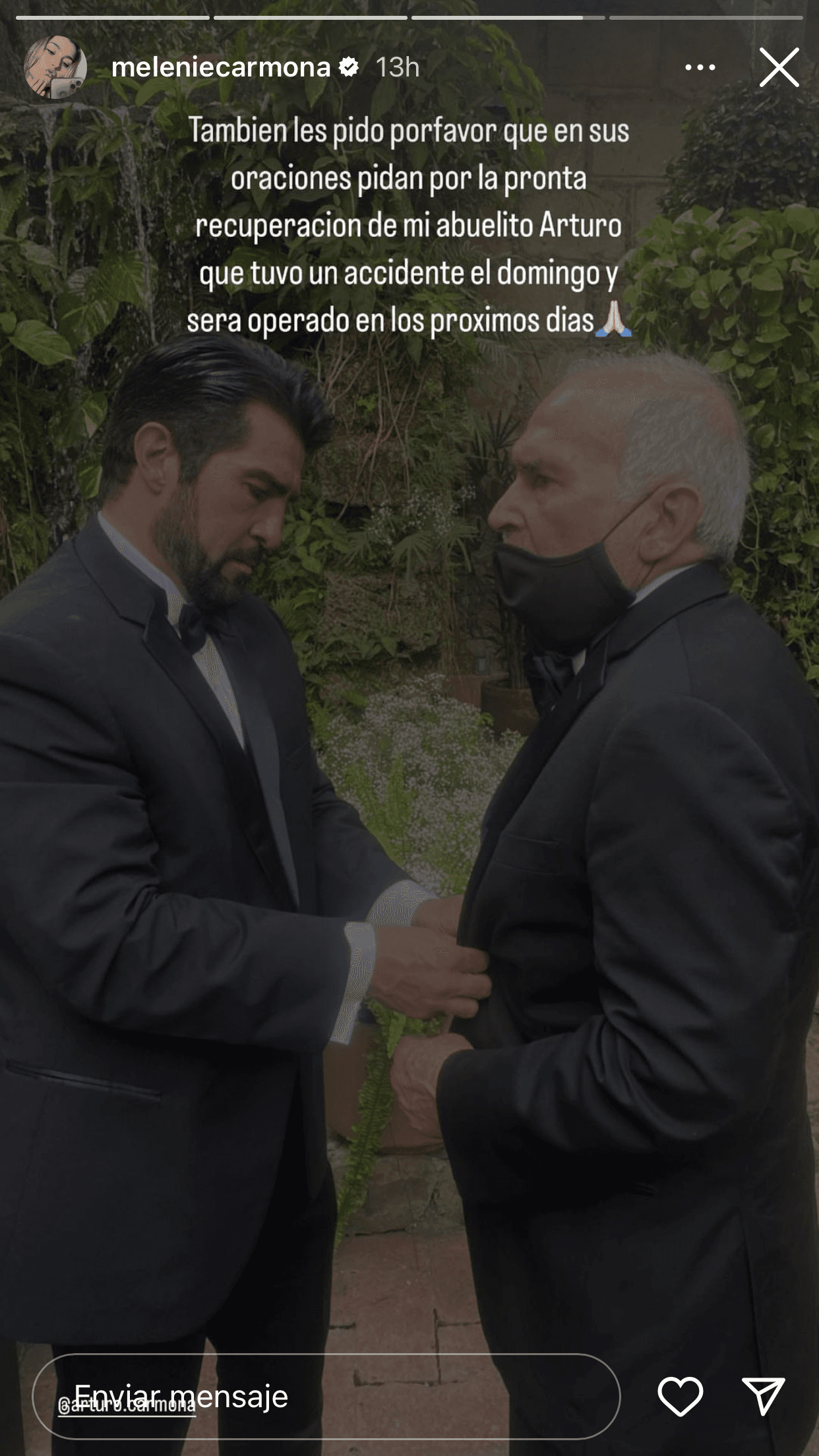 "Les pido también que en sus oraciones pidan por la pronta recuperación de mi abuelo Arturo, que
<b>tuvo un accidente el domingo</b> (18 de septiembre) y será operado en los próximos días", escribió encima de una foto en la que se ve a Arturo Carmona junto a su padre.
<br>