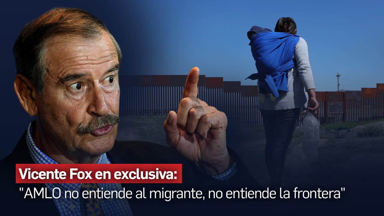 Vicente Fox: "AMLO no entiende al migrante, no entiende la frontera"
