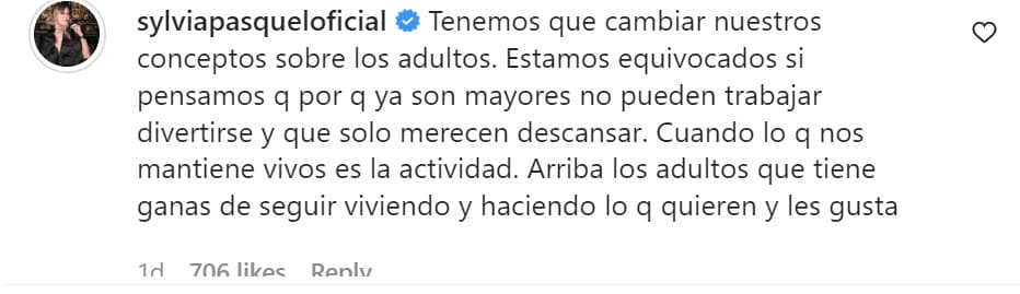 "Estamos equivocados si pensamos que porque ya son (adultos) mayores
<b>no pueden trabajar, divertirse </b>y que solo merecen descansar", dijo Pasquel cuando compartió el video de su mamá en Instagram con el mensaje a sus críticos.
<br>