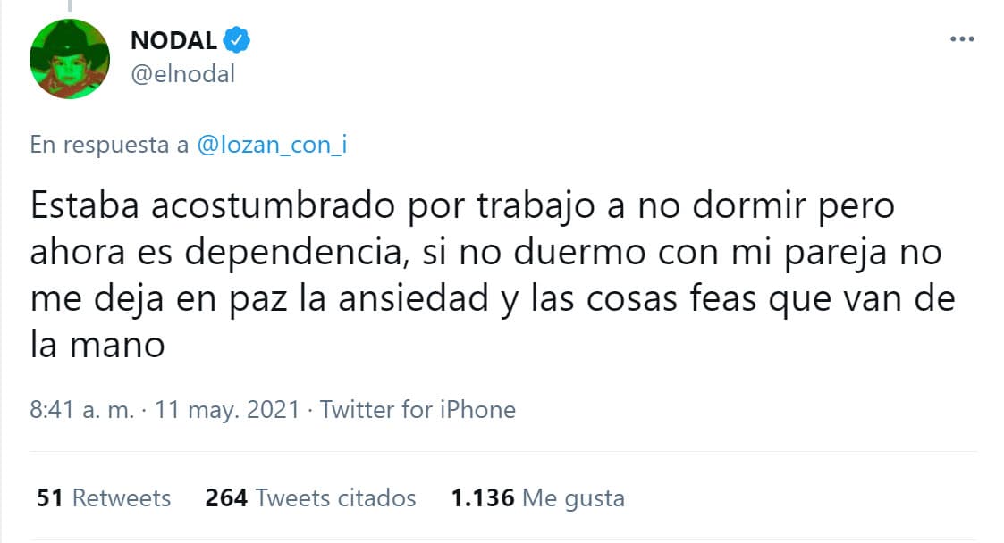 <b><a href="https://twitter.com/elnodal/status/1392112625618616320" target="_blank">"Si no duermo con mi pareja no me deja en paz la ansiedad"</a></b>, reconoció en un tuit del 11 de mayo. 
<br>
