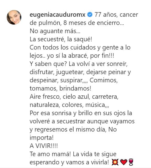 "No aguanté más...
<b> <a href="https://www.univision.com/famosos/eugenia-cauduro-y-sus-hijos-festejan-un-mes-de-encierro-por-cumplir-su-dificil-meta-entre-una-menopausica-y-adolescentes-fotos" target="_blank">¡la secuestré, la saqué!</a></b> Con todos los cuidados y gente a lo lejos… yo sí la abracé, ¡por fin", escribió la estrella de 'Un camino hacia el destino'.
<br>