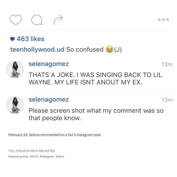 "Es una broma. Cantaba a Lil Wayne. Mi vida no gira en torno a mi ex. Por favor tomen un pantallazo de mi comentario para que la gente pueda saberlo", dice el texto", dijo 'Sel'.