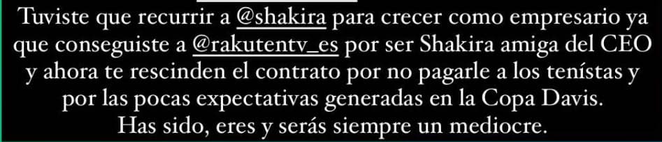 <b><a href="https://www.univision.com/famosos/shakira-pique-viven-tenso-encuentro-exhibir-milan" target="_blank">"Tuviste que recurrir a Shakira como empresario"</a></b>, le dijo al ex de la cantante, "has sido, eres y serás siempre un mediocre".
<br>