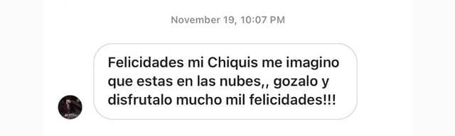 "Felicidades, mi Chiquis. Me imagino que estás en las nubes, gózalo y disfrútalo mucho. ¡Mil felicidades!". 
<br>