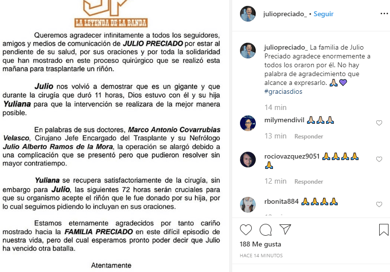 En un comunicado divulgado en las redes sociales de Julio, agradecieron a quienes estuvieron pendientes del 
<b><a href="https://www.univision.com/shows/despierta-america/la-ciencia-y-el-amor-se-unen-en-el-dia-del-trasplante-de-rinon-de-julio-preciado-donado-por-su-hija-yuliana-video" target="_blank">trasplante de riñón</a></b> al que fue sometido en la mañana del lunes en la ciudad de Guadalajara, Jalisco.