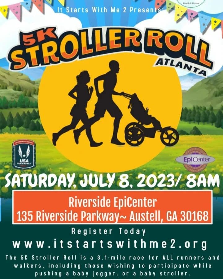 <b>Evento</b>: 5k Stroller Roll
<br>
<b>Fecha</b>: 8 de julio
<br>
<b>Lugar</b>: Riverside EpiCenter. 135 Riverside Parkway. Austell, GA. 30168
<br>
<b>Sitio web</b>:
<a href="https://runsignup.com/Race/GA/Atlanta/5KStrollerRoll">https://runsignup.com/Race/GA/Atlanta/5KStrollerRoll</a>
<br>
<br>El 5K Stroller Roll es una carrera de 3.1 millas para corredores y caminantes y para aquellos que deseen participar mientras empujan un carrito de bebés, y sí, se aceptan amigos de 4 patas, solo asegúrese de que estén en una correa.