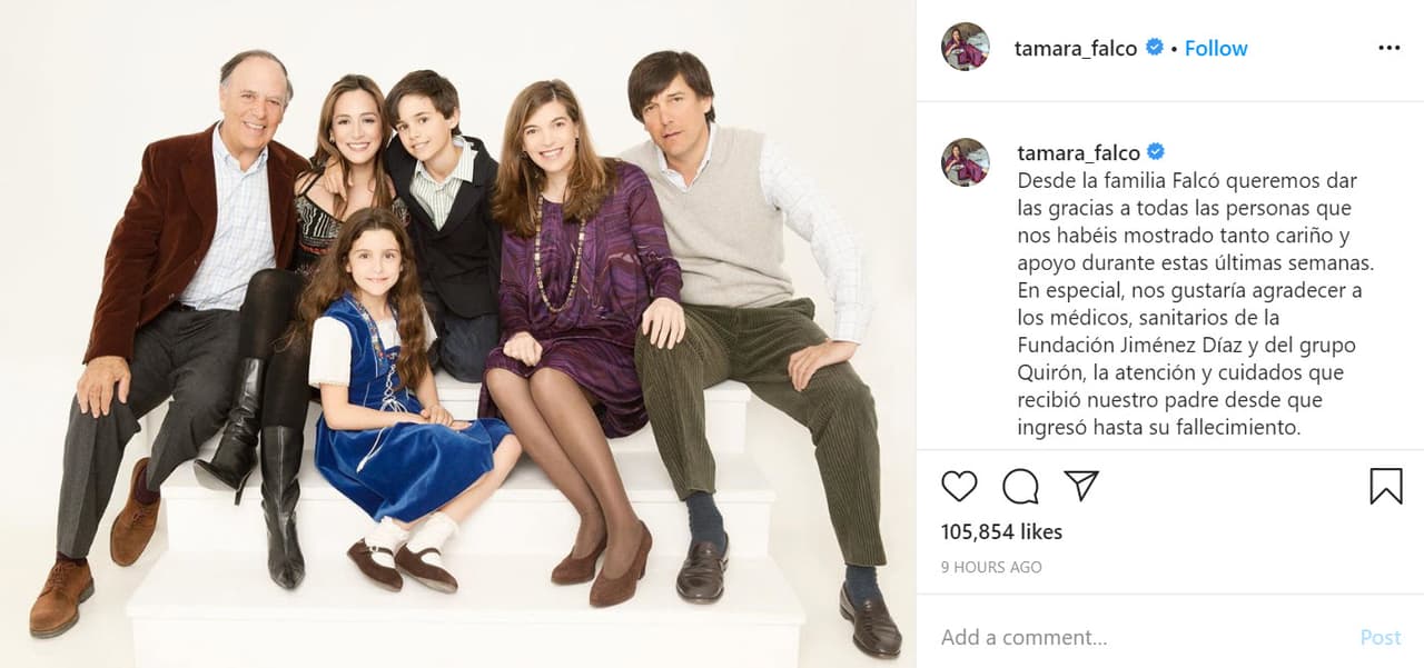 "Desde la familia Falcó queremos 
<b>dar las gracias a todas las personas que nos habéis mostrado tanto cariño y apoyo</b> durante estas últimas semanas. En especial, nos gustaría agradecer a los médicos, sanitarios de la Fundación Jiménez Díaz y del grupo Quirón, la atención y cuidados que recibió nuestro padre desde que ingresó hasta su fallecimiento".
<br> 
<br> 
<br>