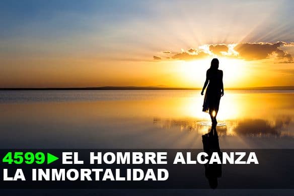 4599: El hombre alcanza la inmortalidad.