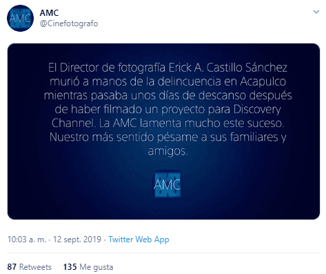 “El director de cinematografía Erick A. Castillo Sánchez murió a manos de la delincuencia en Acapulco mientras pasaba unos días de descanso después de haber filmado un proyecto para Discovery Channel. La AMC lamenta mucho este suceso. Nuestro más sentido pésame a sus familiares y amigos”, publicó la institución en Twitter.