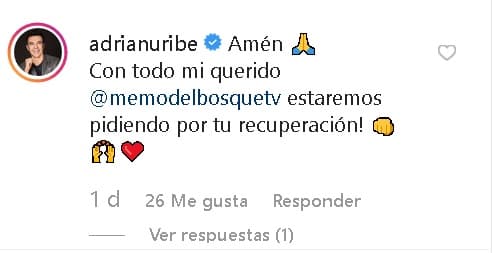 El actor Adrián Uribe le dejó el siguiente mensaje: "Amén. Con todo mi querido Guillermo del Bosque, ¡estaremos 
<b>pidiendo por tu recuperación</b>!".
<br>