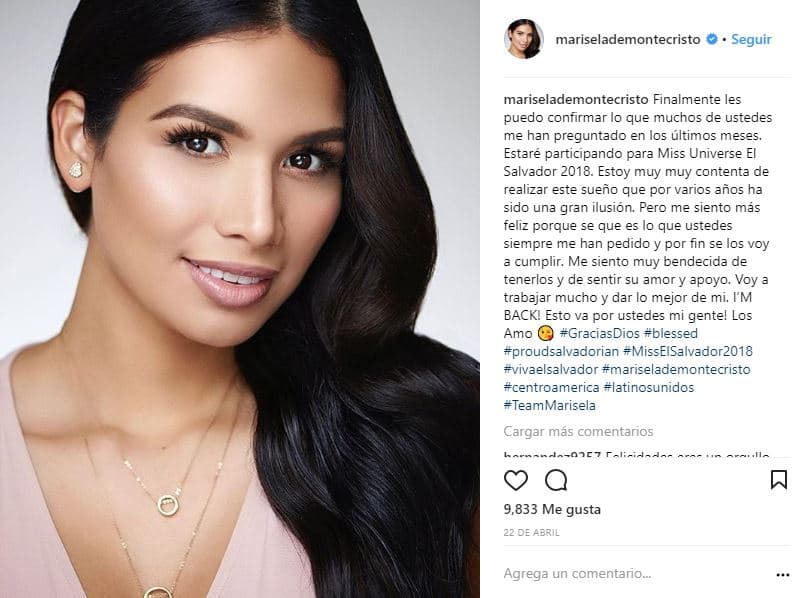 El pasado 22 de abril, después de especulaciones y rumores, Marisela confirmó a través de un mensaje en Instagram que formaría parte de las mujeres que buscarán coronarse como la más bella de El Salvador para poder participar en Miss Universo 2018.